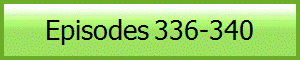 Episodes 336-340